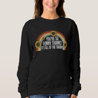 You're So Thanks It's All Of The Trauma Saying Sweatshirt