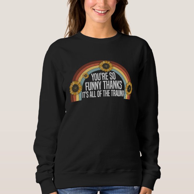 You're So  Thanks It's All Of The Trauma  Saying   Sweatshirt (Front)