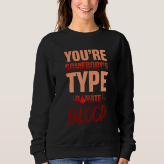 You're Somebody's Type Donate Blood Donor Blood Do Sweatshirt