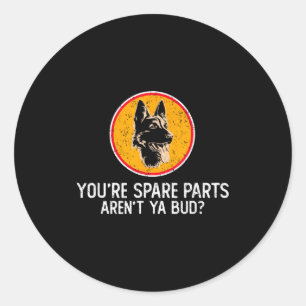 You're Spare Parts Aren't Ya Bud Funny Quotes Dog  Classic Round Sticker