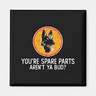 You're Spare Parts Aren't Ya Bud Funny Quotes Dog  Magnet