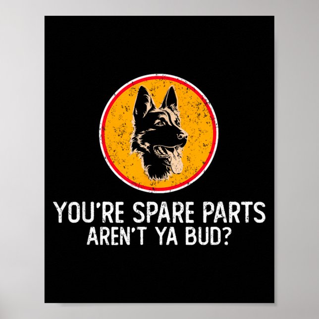 You're Spare Parts Aren't Ya Bud Funny Quotes Dog  Poster (Front)