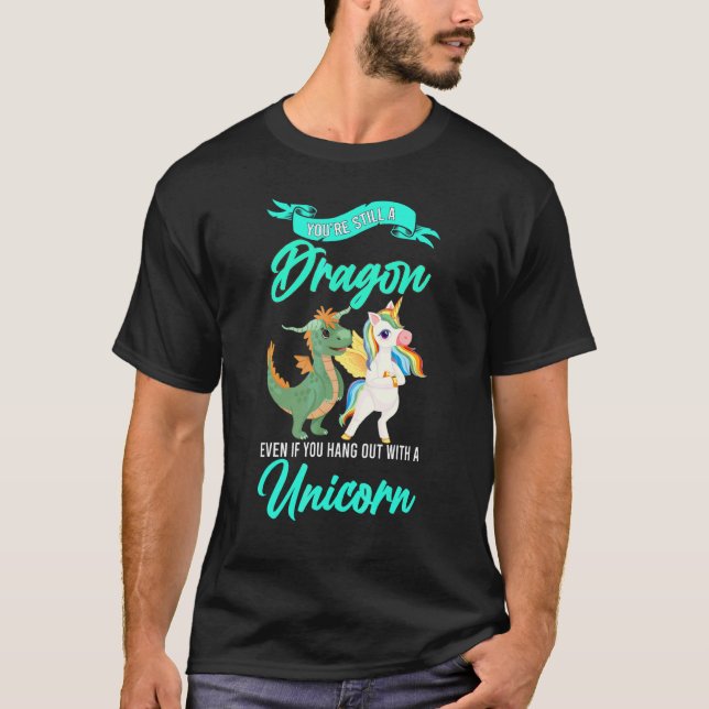 You're Still A Dragon Even If You Unicorn Dragon T-Shirt (Front)