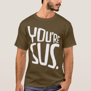 Youre sus slang meaning you are suspicious T-Shirt