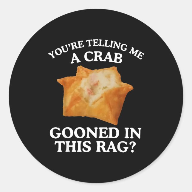 You're Telling Me A Crab Gooned In This Rag  Classic Round Sticker (Front)
