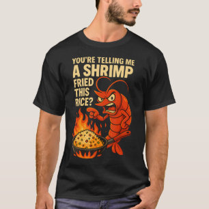 You'Re Telling Me A Shrimp Fried This Rice Chef T-Shirt
