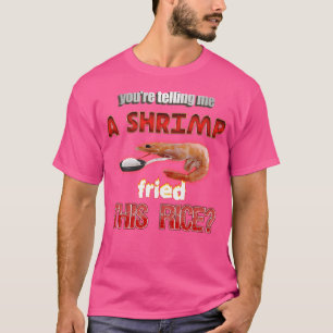 You'Re Telling Me A Shrimp Fried This Rice Dad Jok T-Shirt