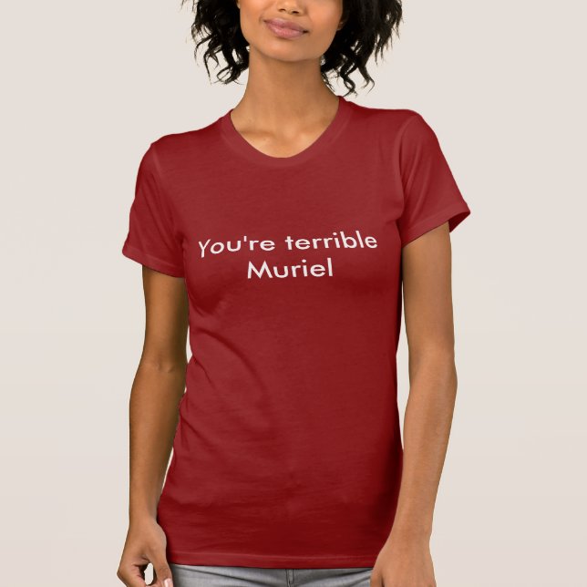 You're terrible Muriel T-Shirt (Front)