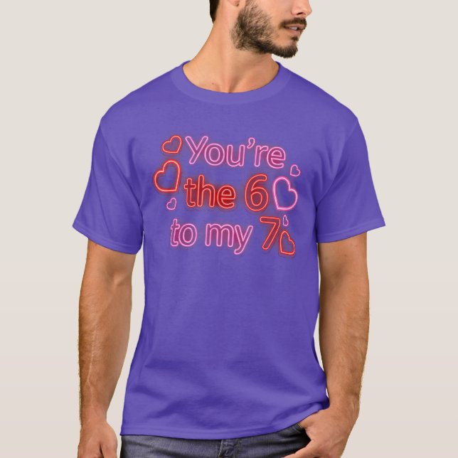 Youre The 6 to My 7 Funny Valentines Day 67 Meme T-Shirt (Front)