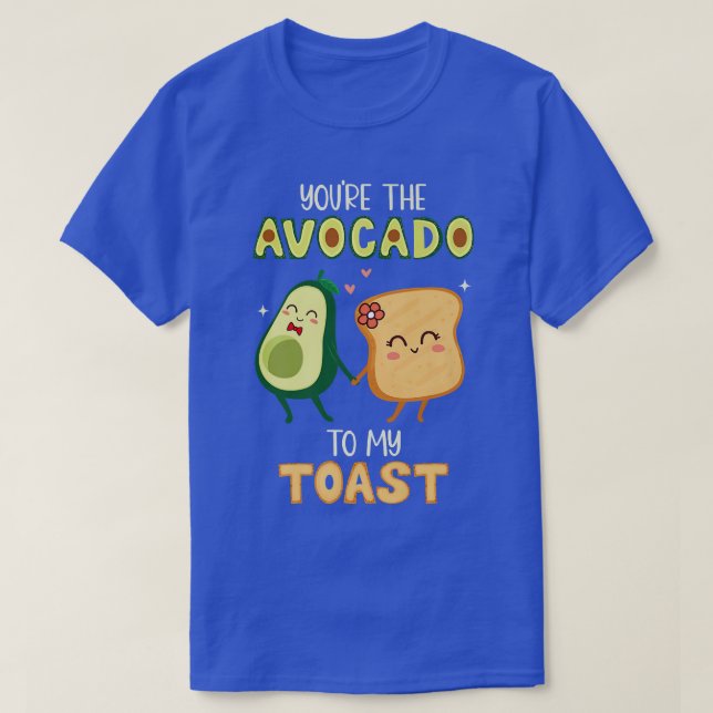 Youre The Avocados To My Toast Avocados Guacamoles T-Shirt (Design Front)