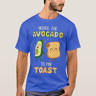 Youre The Avocados To My Toast Avocados Guacamoles T-Shirt