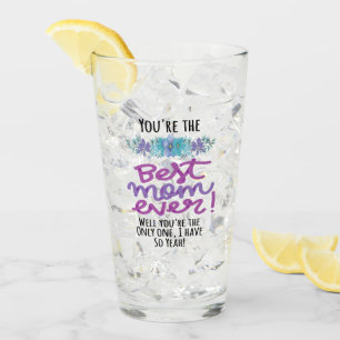 You're The Best Mum Ever Well You're The Only One Glass