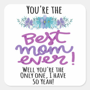 You're The Best Mum Ever Well You're The Only One Square Sticker