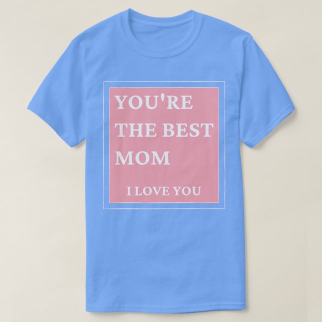 Youre The Best Mum I love You Classic Mothers Day  T-Shirt (Design Front)