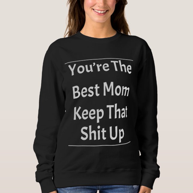 You're The Best Mum Keep That Humour Sarcastic Sweatshirt (Front)