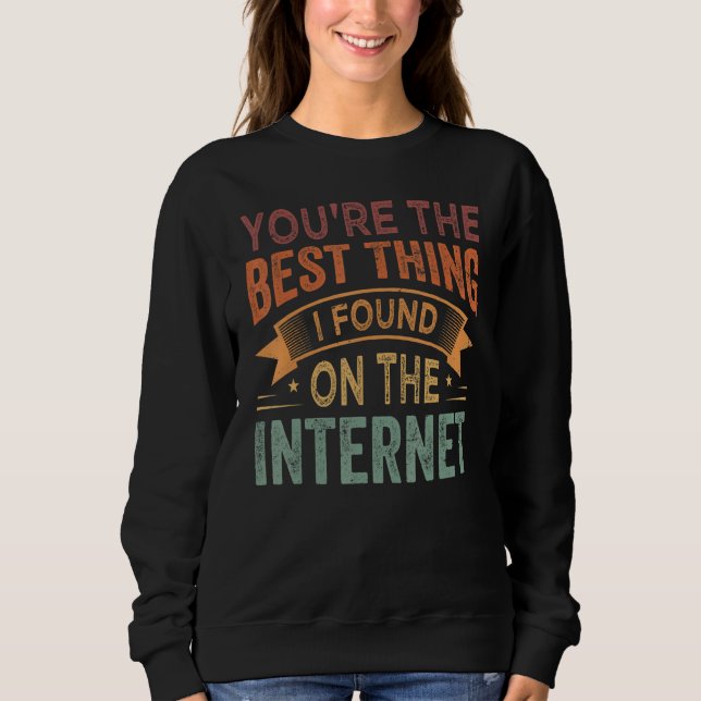 You're the Best Thing I Found On The Internet_1 Sweatshirt (Front)