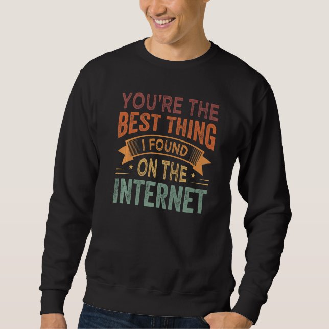 You're the Best Thing I Found On The Internet Prem Sweatshirt (Front)
