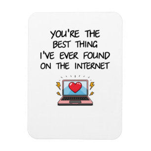 You're The Best Thing I've Ever Found On Internet  Magnet