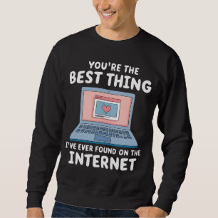 You're The Best Thing I've Ever Found On Internet Sweatshirt