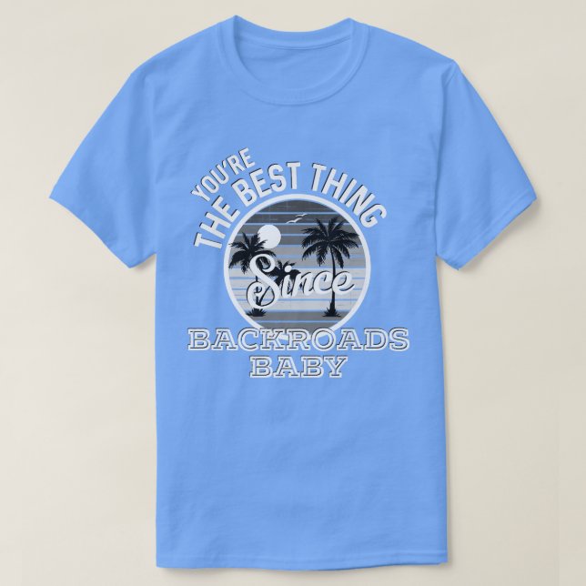 Youre The Best Thing Since Backroads Baby Country  T-Shirt (Design Front)