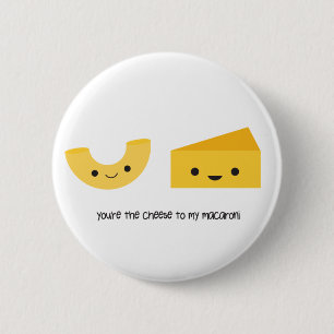 You're the Cheese to my Macaroni Button