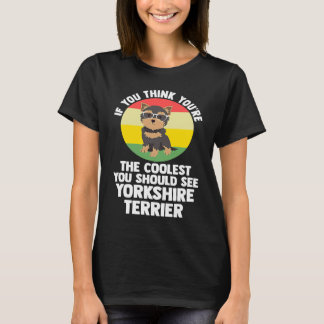 you're the coolest you yorkshire terrier yorkshire T-Shirt