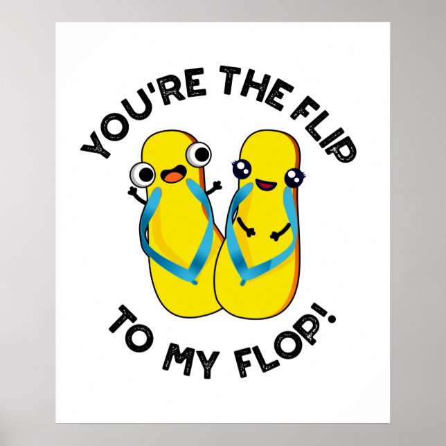 You're The Flip To My Flop Funny Slipper Pun Poster (Front)
