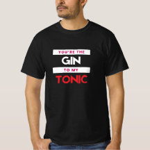 You're The Gin To My Tonic T-Shirt