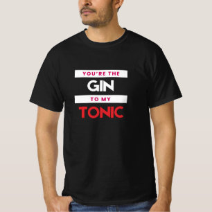 You're The Gin To My Tonic T-Shirt