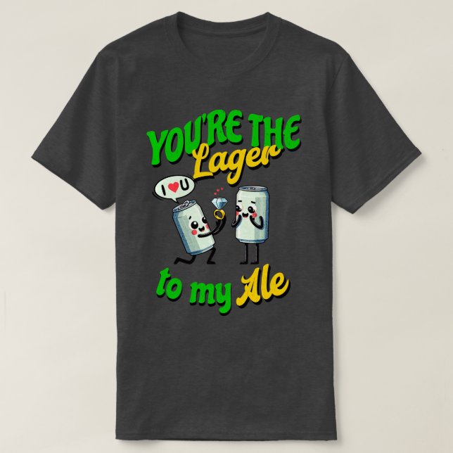 Youre the Lager to my Ale I love you T-Shirt (Design Front)