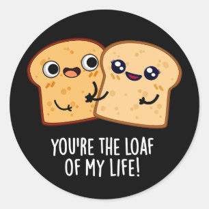 You're The Loaf Of My Life Funny Bread Pun Dark BG Classic Round Sticker