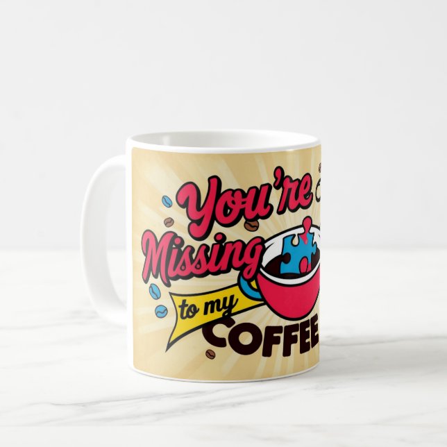 You're the missing piece to my coffee cup. mug (Front Left)