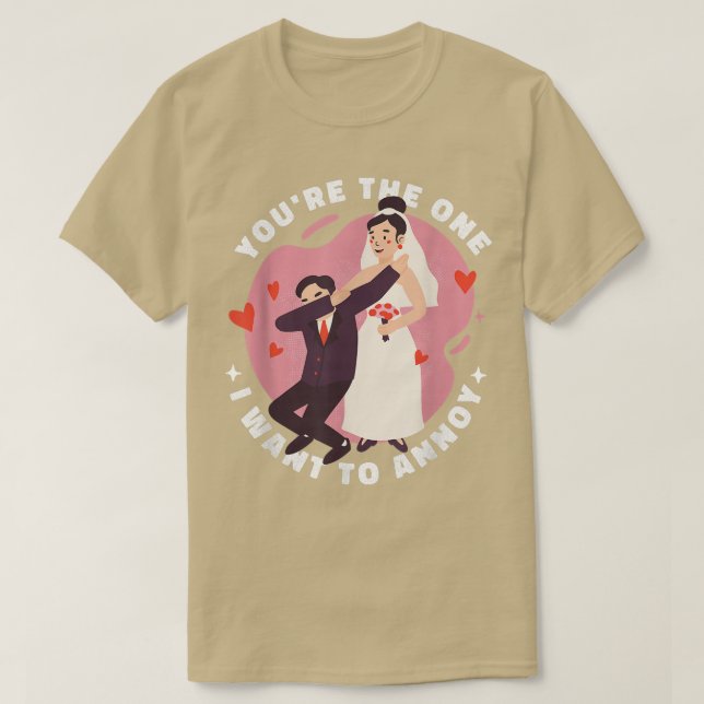 You're The One I Want To Annoy Wedding For Bride  T-Shirt (Design Front)