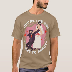 You're The One I Want To Annoy Wedding For Bride T-Shirt