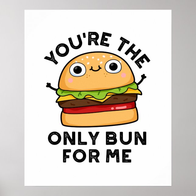 You're The Only Bun For Me Funny Burger Pun  Poster (Front)