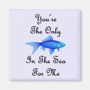 You're The Only Fish In The Sea For Me Quote Magnet