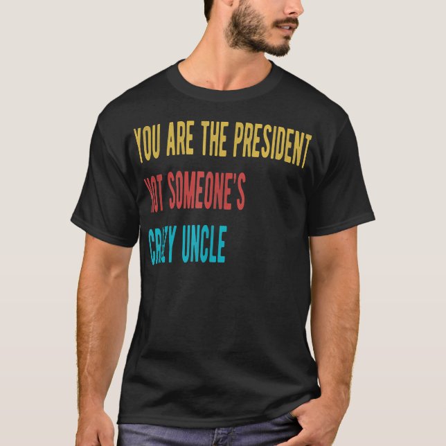 Youre The President Not Someones T-shirt (Front)