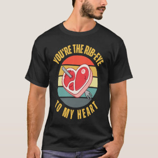 You're the Rib Eye to My Heart  Keto Carnivore Mea T-Shirt