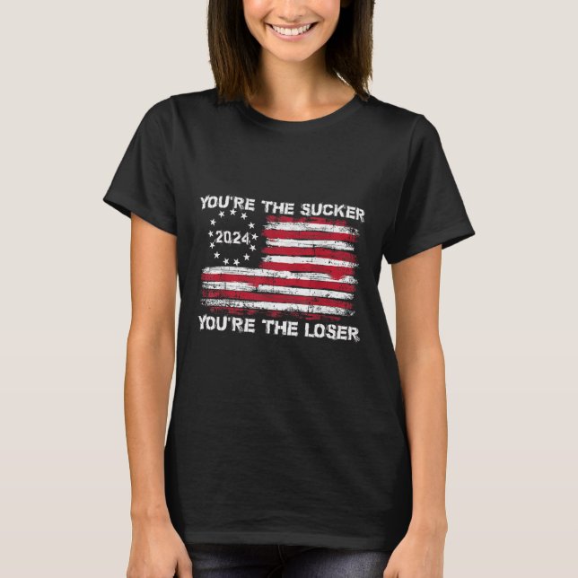 You're The Sucker You're The Loser Funny Saying  T-Shirt (Front)