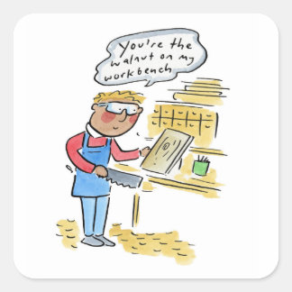 You're the walnut on my woodbench square sticker