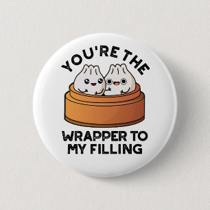 You're The Wrapper To My Filling Dimsum Pun 6 Cm Round Badge