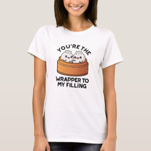 You're The Wrapper To My Filling Dimsum Pun  T-Shirt