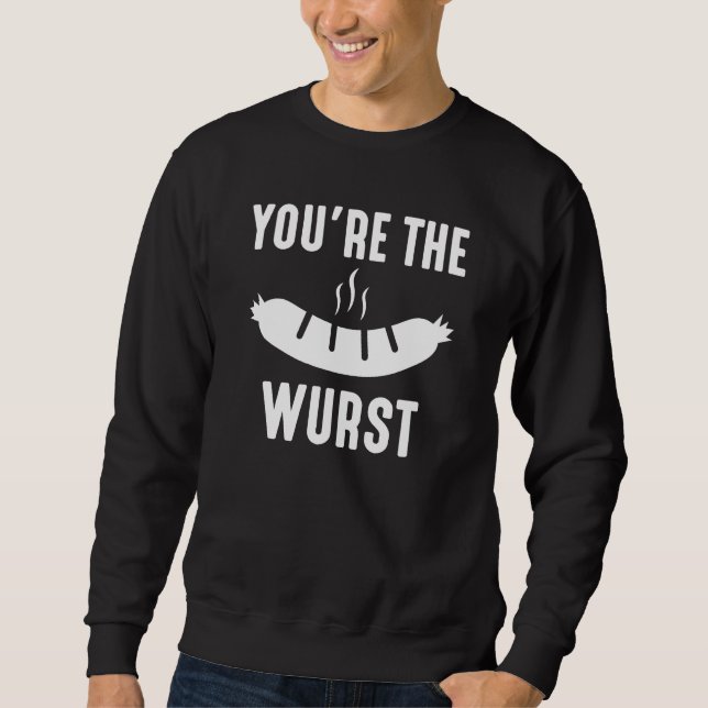 You're The Wurst Sweatshirt (Front)