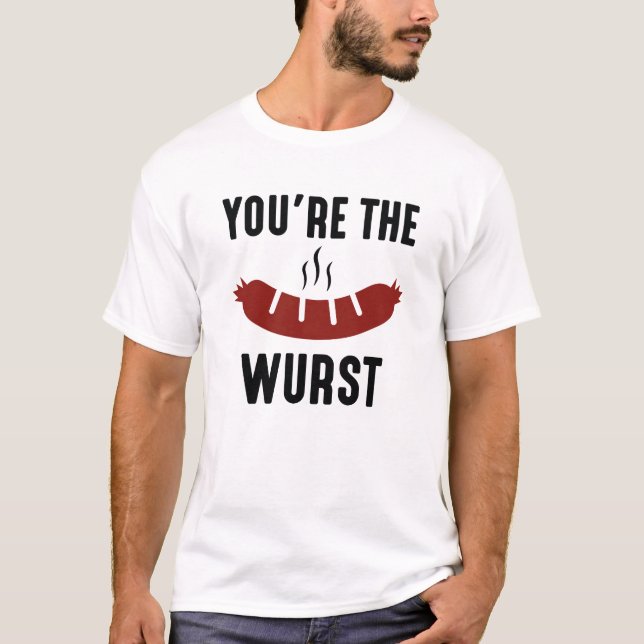 You're The Wurst T-Shirt (Front)