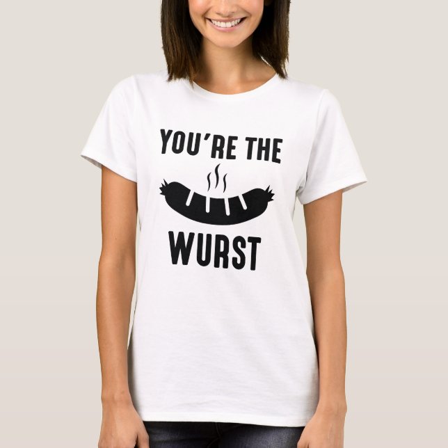 You're The Wurst T-Shirt (Front)