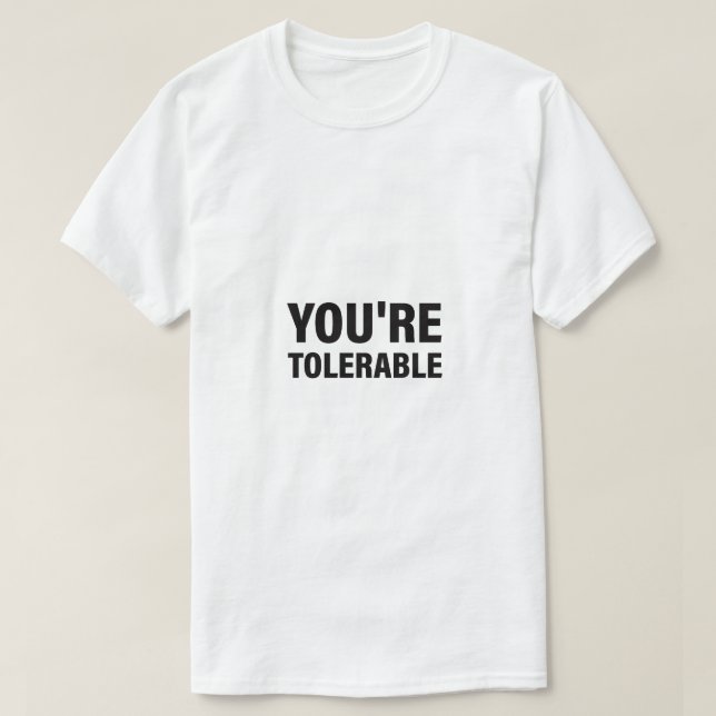 You're tolerable text T-Shirt (Design Front)