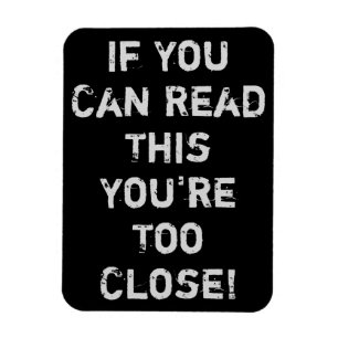 You're Too Close Funny Quote Magnet