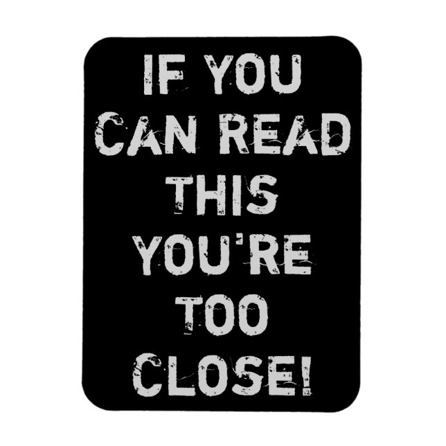 You're Too Close Funny Quote Magnet (Vertical)
