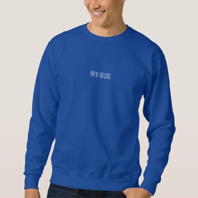 'You're too close' Sweatshirt (Front)