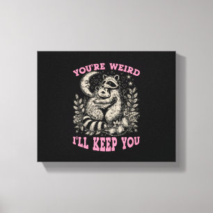 you're weird i'll keep you canvas print